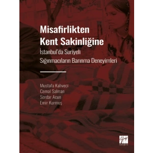 Misafirlikten Kent Sakinliğine İstanbul da Suriyeli Sığınmacıların Barınma Deneyimleri - Mustafa Kahveci - Cemal Salman - Serdar Acun - Emir Kurmuş