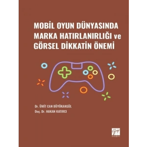 Mobil Oyun Dünyasında Marka Hatırlanırlığı ve Görsel Dikkatin Önemi - Dr. Ümit Can BÜYÜKAKGÜL - Doç. Dr. Hakan KITIRCI