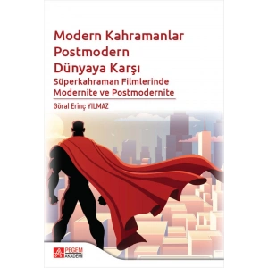 Modern Kahramanlar Postmodern Dünyaya Karşı Süperkahraman Filmlerinde Modernite ve Postmodernite