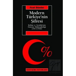 Modern Türkiyenin Şifresi: İttihat ve Terakkinin Etnisite Mühendisliği 1913 1918
