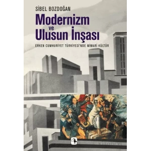 Modernizm ve Ulusun İnşası: Erken Cumhuriyet Türkiyesinde Mimari Kültür