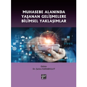 Muhasebe Alanında Yaşanan Gelişmelere Bilimsel Yaklaşımlar - Dr. Şahin Karabulut