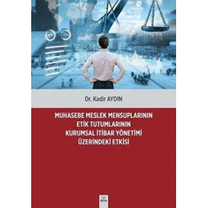 Muhasebe Meslek Mensuplarının Etik Tutumlarının Kurumsal İtibar Yönetimi Üzerindeki Etkisi