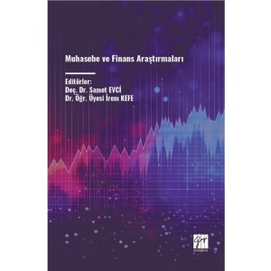 Muhasebe ve Finans Araştırmaları - Editörler: Doç. Dr. Samet EVCİ, Dr. Öğr. Üyesi İrem KEFE