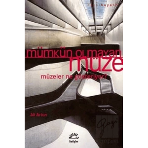 Mümkün Olmayan Müze: Müzeler Ne Gösteriyor : Sanat Hayat 39