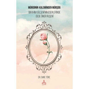 Müridinin Kaleminden Mürşidi: İbrahim Gülşeninin Eserlerinde Dede Ömer Ruşeni