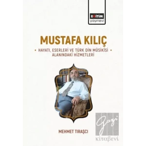Mustafa Kılıç - Hayatı, Eserleri Ve Türk Din Musikisi Alanındaki Hizmetleri