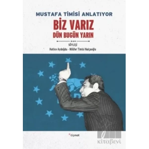 Mustafa Timisi Anlatıyor: Biz Varız Dün Bugün Yarın