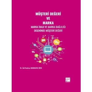 Müşteri Değeri ve Marka - Marka İmajı ve Marka Bağlılığı Ekseninde Müşteri Değeri - Dr. Gül Kadriye KARAKAYA EREN