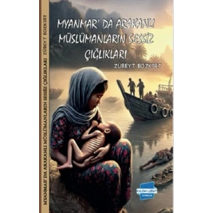 Myanmarda Arakanlı Müslümanların Sessiz Çığlıkları