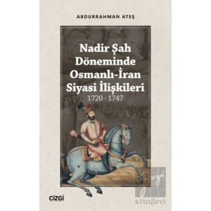 Nadir Şah Döneminde Osmanlı-İran Siyasi İlişkileri 1720 - 1747
