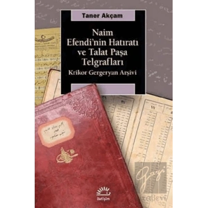 Naim Efendinin Hatıratı ve Talat Paşa Telgrafları: Krikor Gergenyan Arşivi