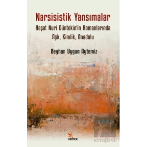 Narsisistik Yansımalar: Reşat Nuri Güntekinin Romanlarında Aşk, Kimlik, Anadolu