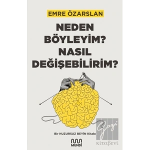 Neden Böyleyim? Nasıl Değişebilirim? Bir Huzursuz Beyin Kitabı