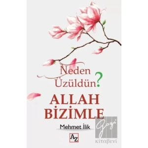 Neden Üzüldün? Allah Bizimle