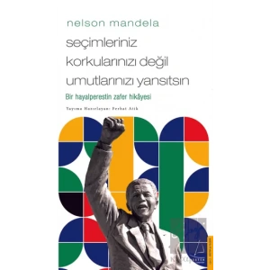 Nelson Mandela/Seçimleriniz Korkularınızı Değil Umutlarınızı Yansıtsın