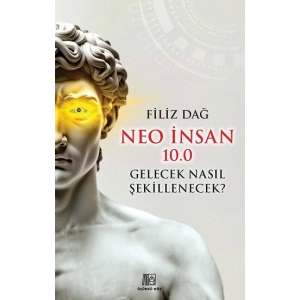Neo İnsan 10.0 Gelecek Nasıl Şekillenecek?