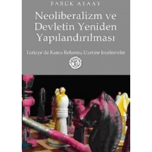 Neoliberalizm ve Devletin Yeniden Yapılandırılması Türkiye’de Kamu Reformu Üzerine İncelemeler