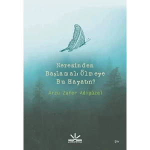 Neresinden Başlamalı Ölmeye Bu Hayatın?