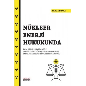 Nükleer Enerji Hukukunda Kaza ve Zarar Kavramı İle Uluslararası Sözleşmeler Kapsamında Taraf Devletlerin Hukuki Sorumluluğu
