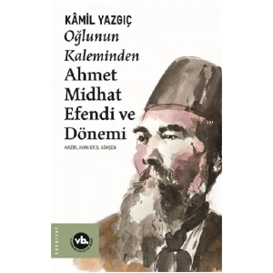 Oğlunun Kaleminden Ahmet Midhat Efendi ve Dönemi