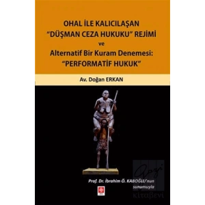 Ohal ile Kalıcılaşan Düşman Ceza Hukuku Rejimi ve Alternatif Bir Kuram Denemesi: Performatif Hukuk