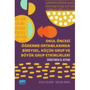 Okul Öncesi Öğrenme Ortamlarında BİREYSEL, KÜÇÜK GRUP VE BÜYÜK GRUP ETKİNLİKLERİ - Öğretmen El Kitabı