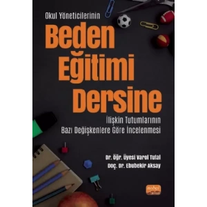 Okul Yöneticilerinin Beden Eğitimi Dersine İlişkin Tutumlarının Bazı Değişkenlere Göre İncelenmesi