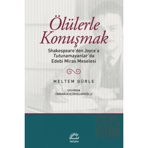Ölülerle Konuşmak: Shakespareden Joycea Tutunamayanlarda Edebi Miras Meselesi