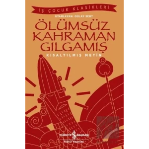 Ölümsüz Kahraman Gılgamış (Kısaltılmış Metin)