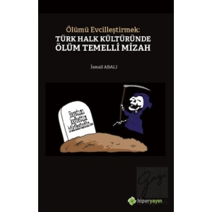 Ölümü Evcilleştirmek: Türk Halk Kültüründe Ölüm Temelli Mizah