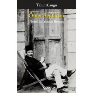 Ömer Seyfettin : Ülkücü Bir Yazarın Romanı