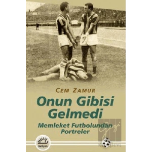 Onun Gibisi Gelmedi: Memleket Futbolundan Portreler