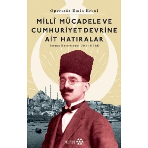 Operatör Emin Erkul - Milli Mücadele ve Cumhuriyet Devrine Ait Hatıralar