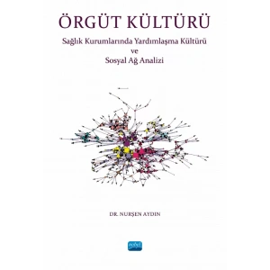 ÖRGÜT KÜLTÜRÜ - Sağlık Kurumlarında Yardımlaşma ve Sosyal Ağ Analizi
