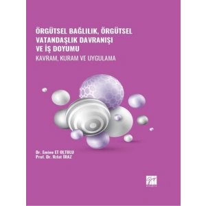 Örgütsel Bağlılık, Örgütsel Vatandaşlık Davranışı ve İş Doyumu - Kavram, Kuram ve Uygulama - Dr. Emine ET OLTULU - Prof. Dr. Rıfat İRAZ