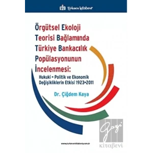 Örgütsel Ekoloji Teorisi Bağlamında Türkiye Bankacılık Popülasyonunun İncelenmesi: Hukuki, Politik ve Ekonomik Değişikliklerin Etkisi 1923-2011