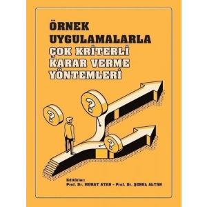 Örnek Uygulamalarla Çok Kriterli Karar Verme Yöntemleri - Prof. Dr. Murat Atan - Prof. Dr. Şenol Altan