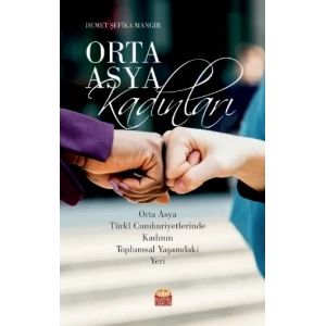 ORTA ASYA KADINLARI: Orta Asya Turkî Cumhuriyetlerinde Kadının Toplumsal Yaşamdaki Yeri