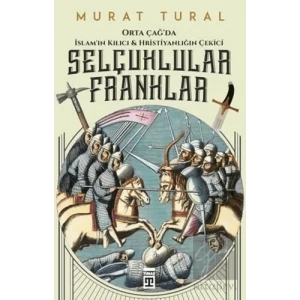 Orta Çağda İslamın Kılıcı ve Hristiyanlığın Çekici: Selçuklular - Franklar