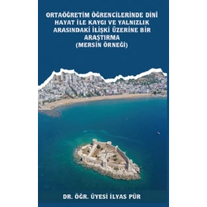Ortaöğretim Öğrencilerinde Dinî Hayat ile Kaygı ve Yalnızlık Arasındaki İlişki Üzerine Bir Araştırma (Mersin Örneği)