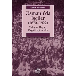 Osmanlıda İşçiler: 1870-1922 Çalışma Hayatı, Örgütler, Grevler