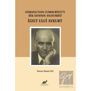 Osmanlıdan Cumhuriyete Bir Aydının Anatomisi İzzet Ulvi Aykurt