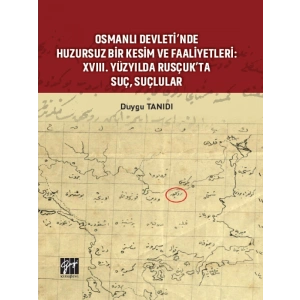 Osmanlı Devleti nde Huzursuz Bir Kesim ve Faaliyetleri: XVIII. Yüzyılda Rusçuk ta Suç, Suçlular - Duygu TANIDI