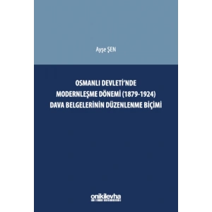 Osmanlı Devletinde Modernleşme Dönemi (1879-1924) Dava Belgelerinin Düzenlenme Biçimi