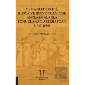 Osmanlı Devleti, Rusya ve İran Üçgeninde Antlaşmalarla Sonuçlanan Azerbaycan (1747-1830)