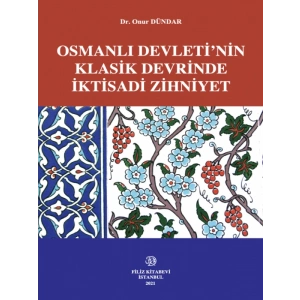 Osmanlı Devleti’Nin Klasik Devrinde İktisadi Zihniyet - Onur Dündar