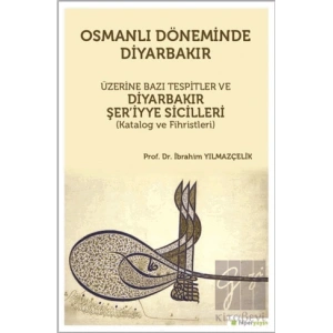 Osmanlı Döneminde Diyarbakır Üzerine Bazı Tespitler ve Diyarbakır Şer’iyye Sicilleri (Katalog ve Fihristleri)