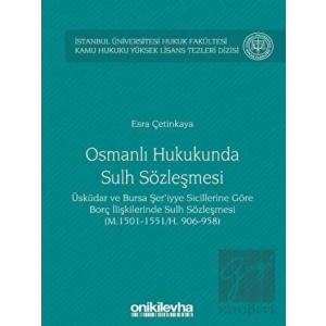 Osmanlı Hukukunda Sulh Sözleşmesi - İstanbul Üniversitesi Hukuk Fakültesi Kamu Hukuku Yüksek Lisans Tezleri Dizisi No:3