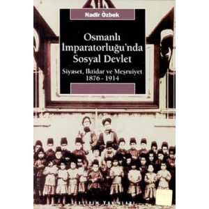Osmanlı İmparatorluğunda Sosyal Devlet: Siyaset, İktidar ve Meşrutiyet 1876-1914